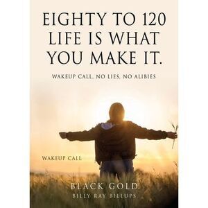 Eighty to 120 Life is what you make it.: Wakeup Call, No Lies, No Alibies -- Bla